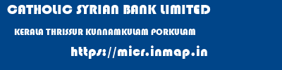 CATHOLIC SYRIAN BANK LIMITED  KERALA THRISSUR KUNNAMKULAM PORKULAM  micr code